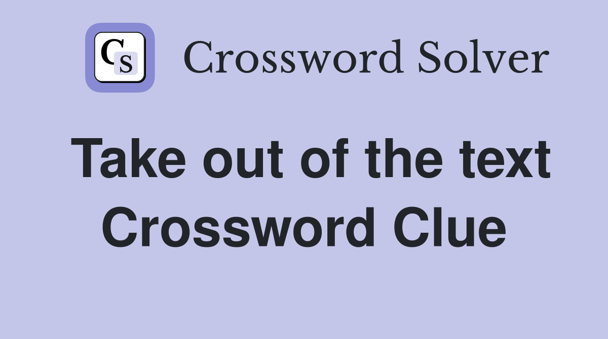 Take out of the text Crossword Clue
