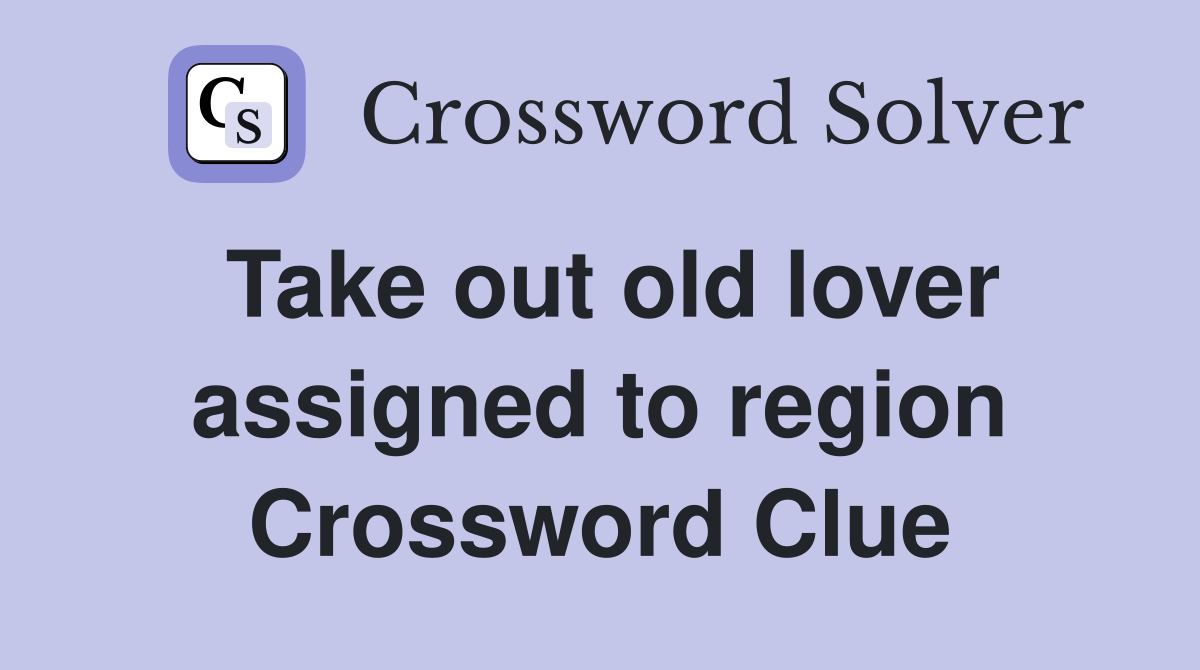 Take out old lover assigned to region Crossword Clue