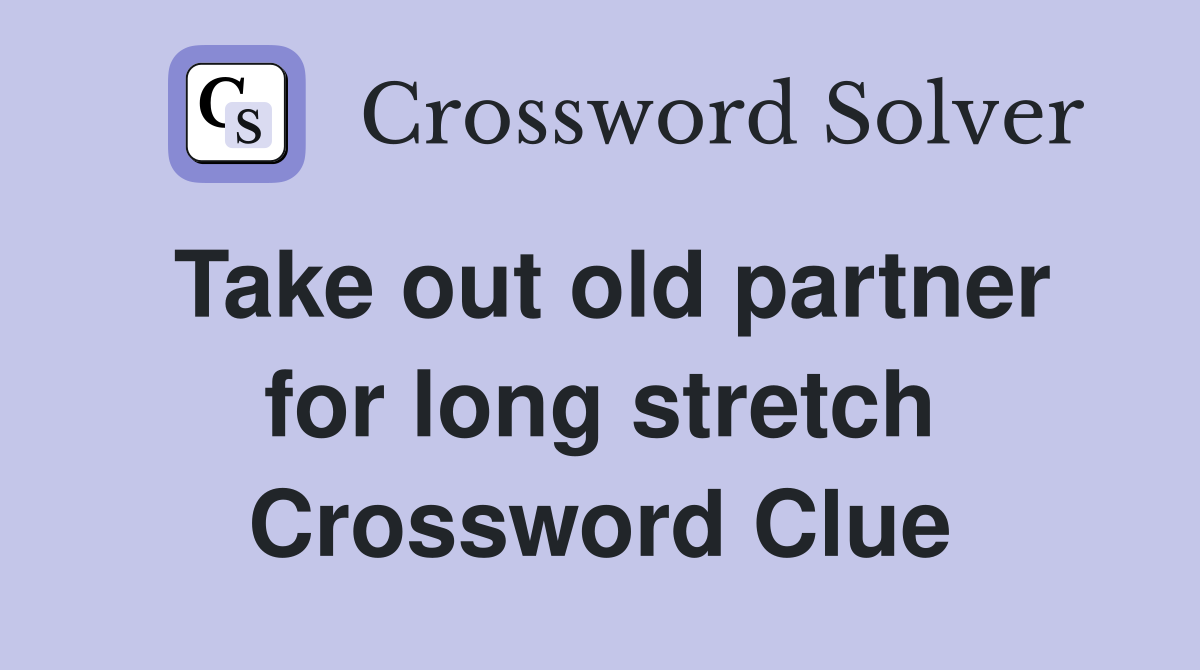 Take out old partner for long stretch Crossword Clue