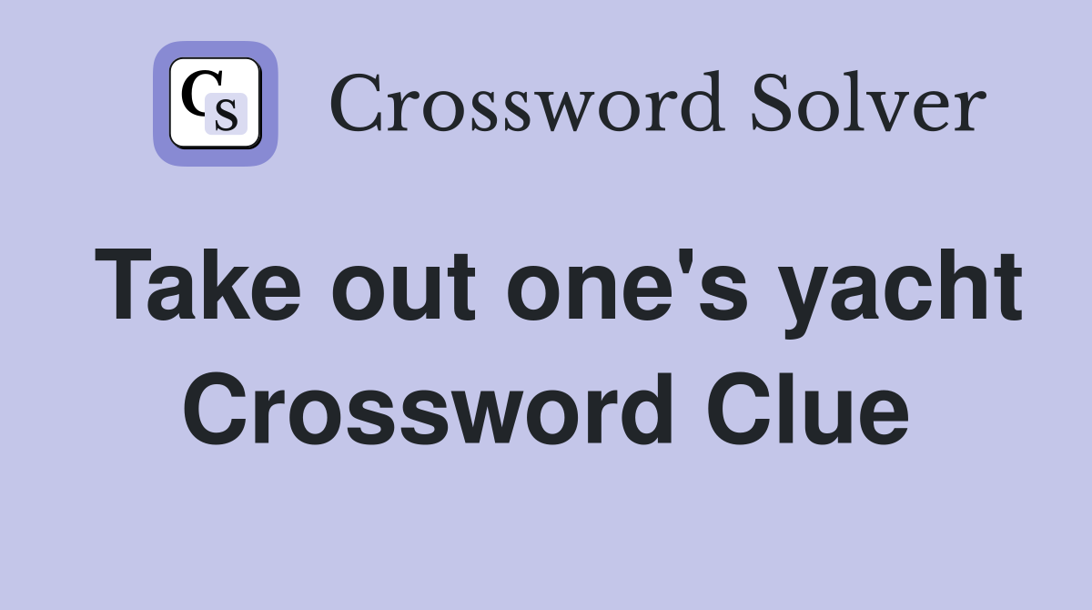 Take out one's yacht Crossword Clue