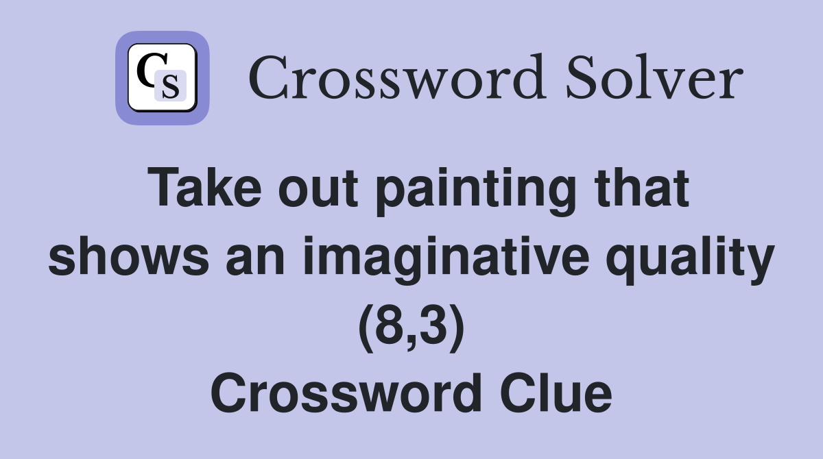 Take out painting that shows an imaginative quality (8,3) Crossword Clue