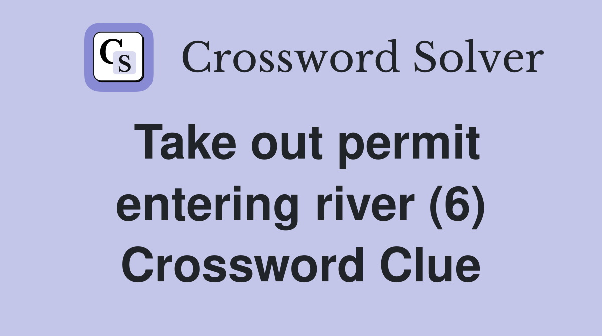 Take out permit entering river (6) Crossword Clue