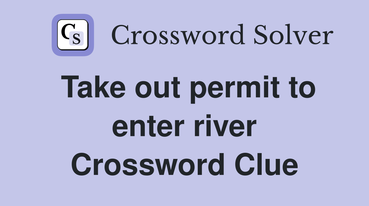 Take out permit to enter river Crossword Clue