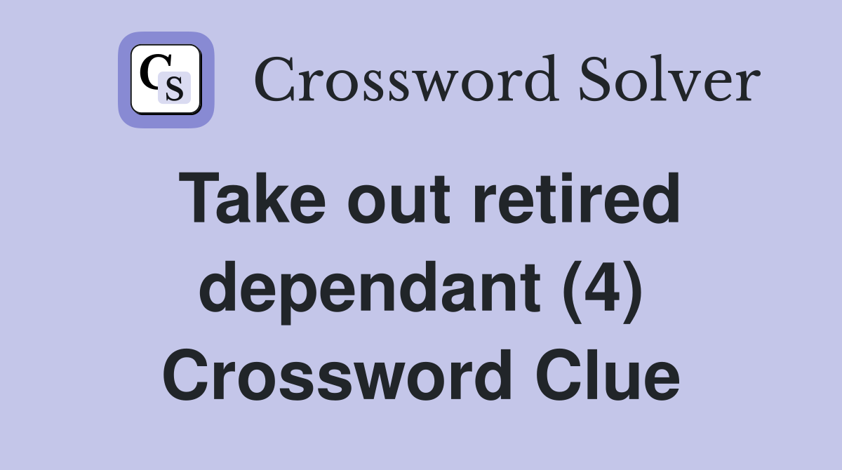 Take out retired dependant (4) Crossword Clue