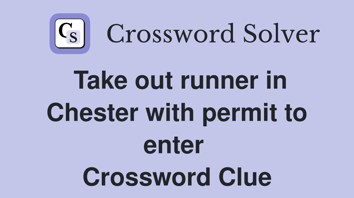 Take out runner in Chester with permit to enter  Crossword Clue