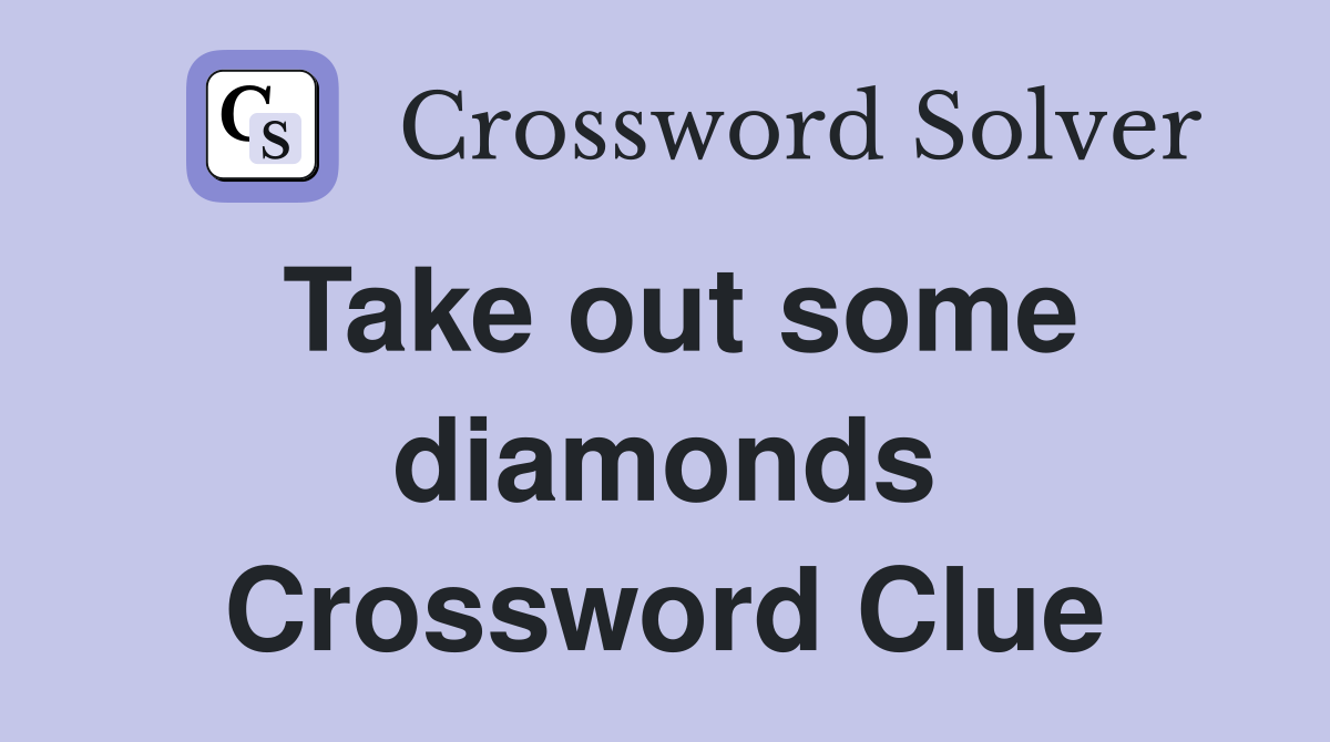 Take out some diamonds Crossword Clue