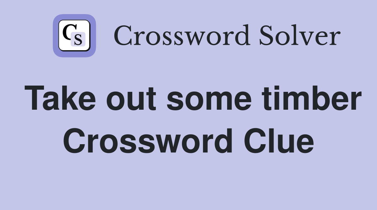 Take out some timber Crossword Clue