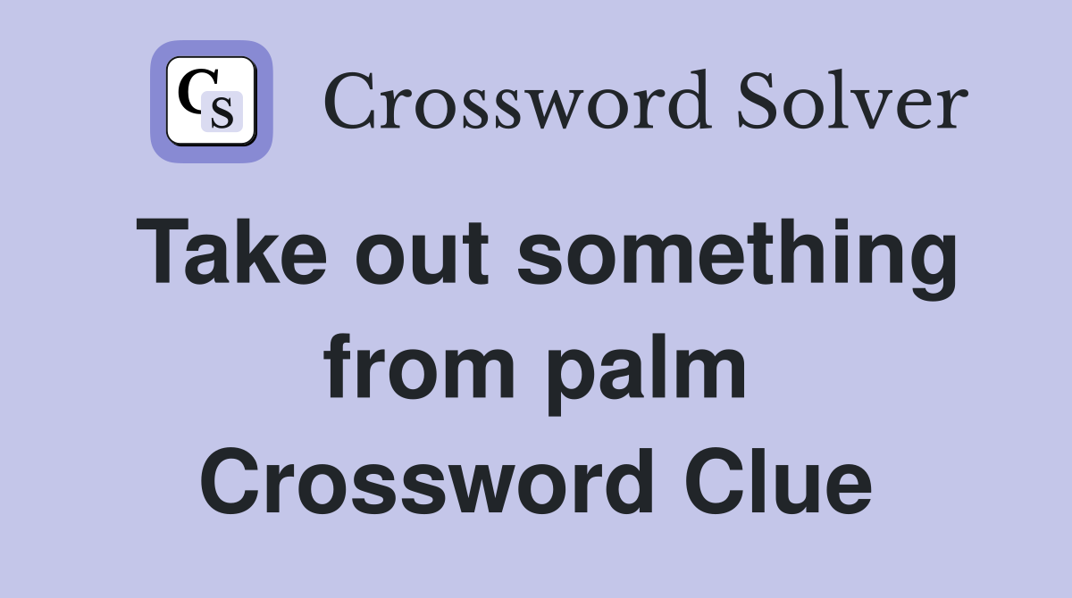 Take out something from palm Crossword Clue