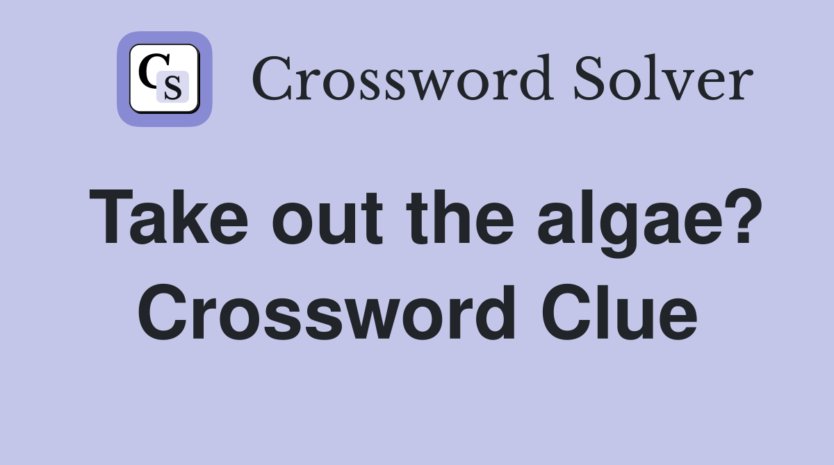 Take out the algae? Crossword Clue