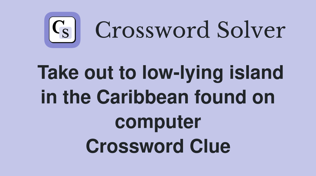 Take out to low-lying island in the Caribbean found on computer Crossword Clue