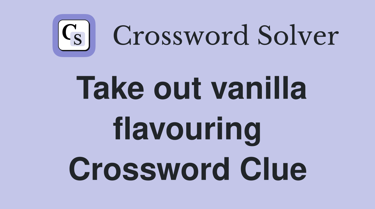 Take out vanilla flavouring Crossword Clue