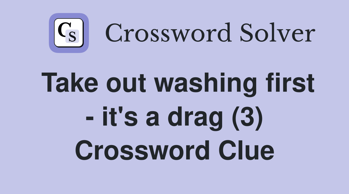 Take out washing first - it's a drag (3) Crossword Clue