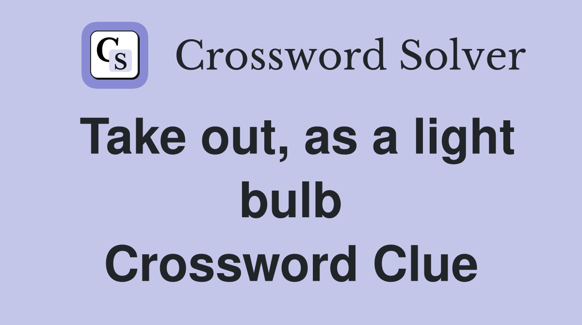 Take out, as a light bulb Crossword Clue