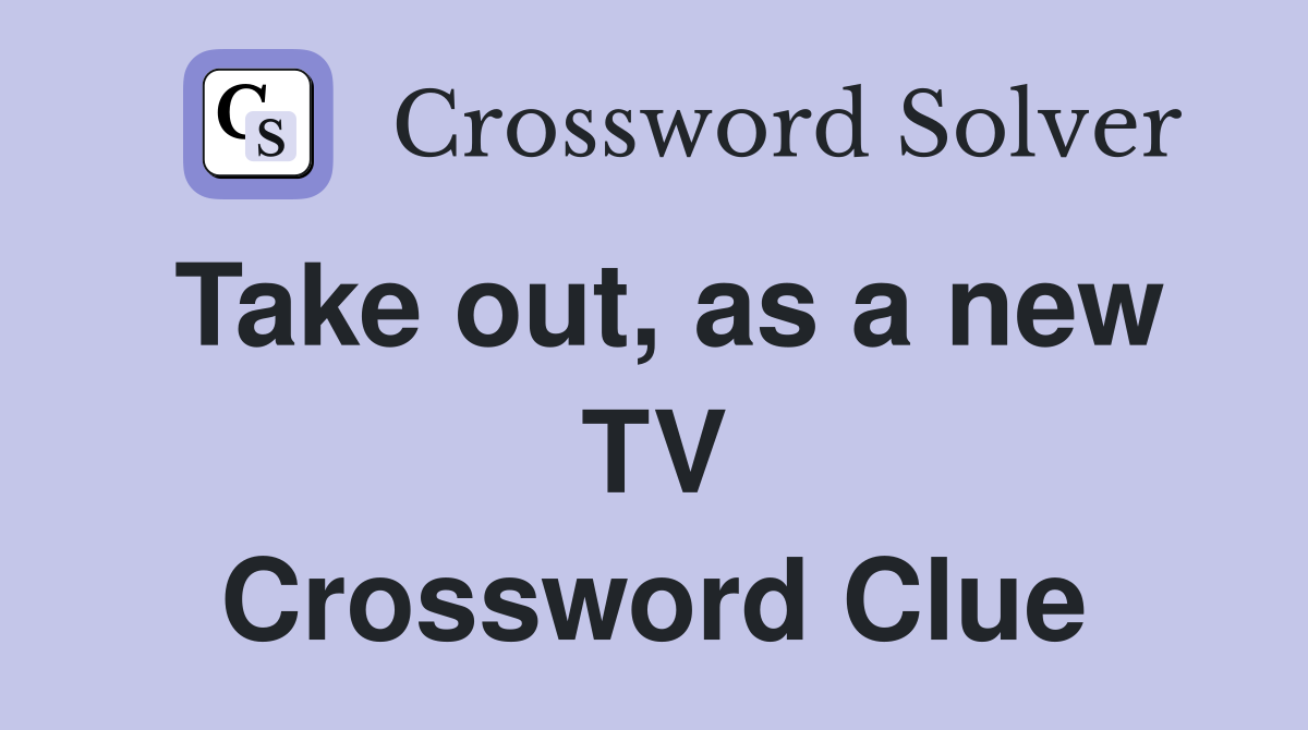 Take out, as a new TV Crossword Clue