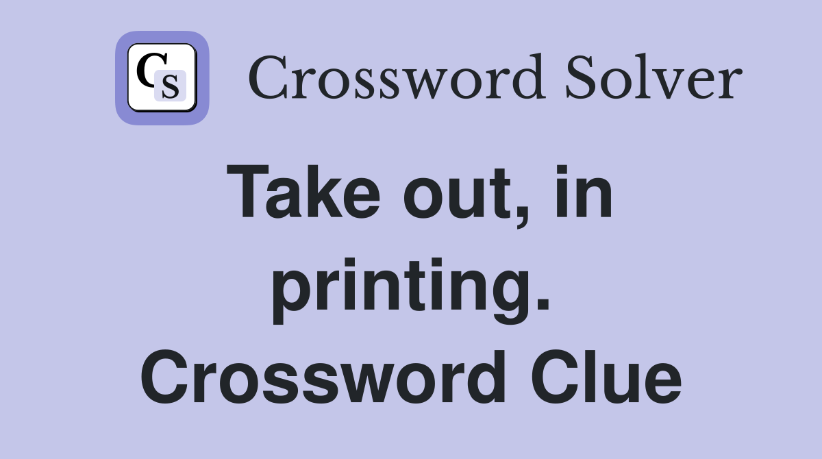 Take out, in printing. Crossword Clue