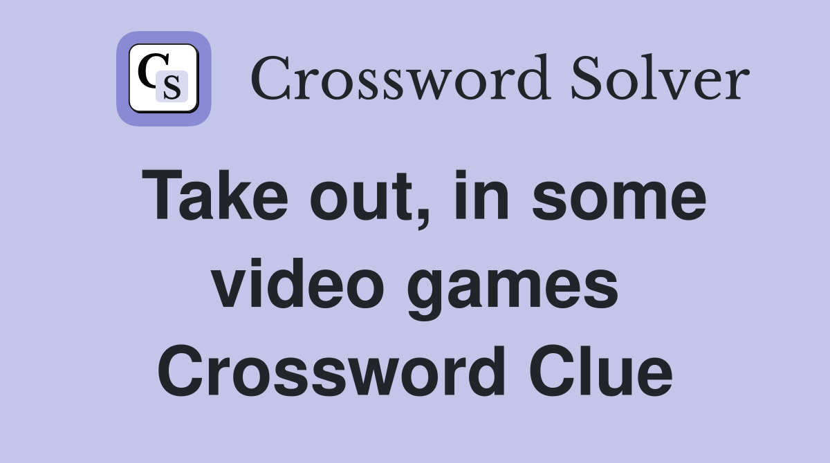 Take out, in some video games Crossword Clue