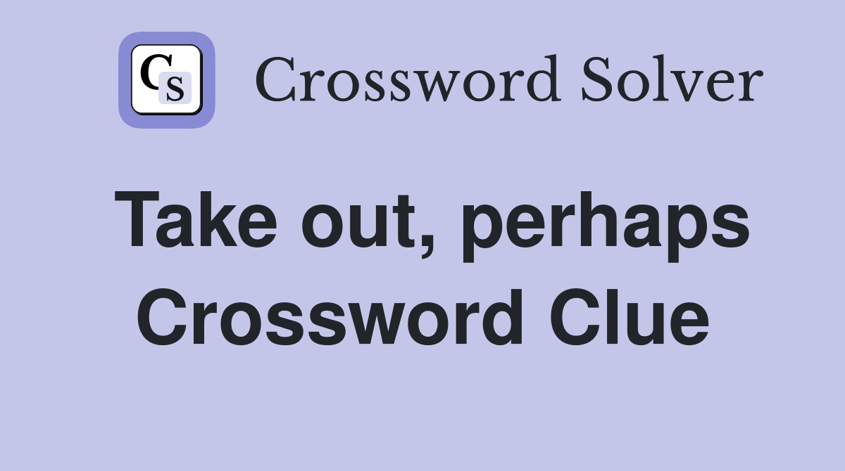 Take out, perhaps Crossword Clue