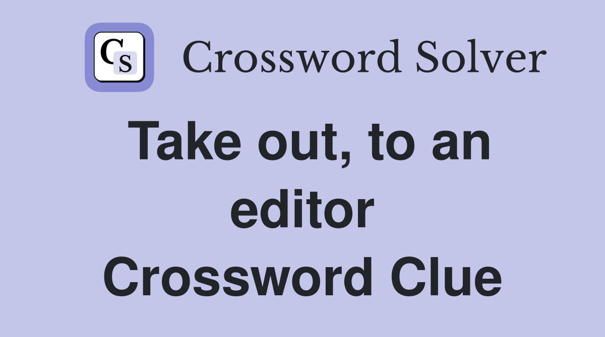 Take out, to an editor Crossword Clue