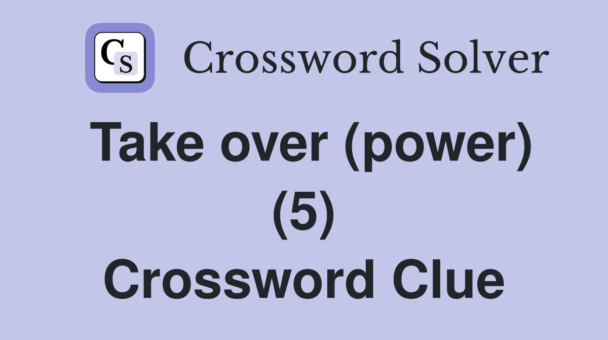 Take over (power) (5) Crossword Clue