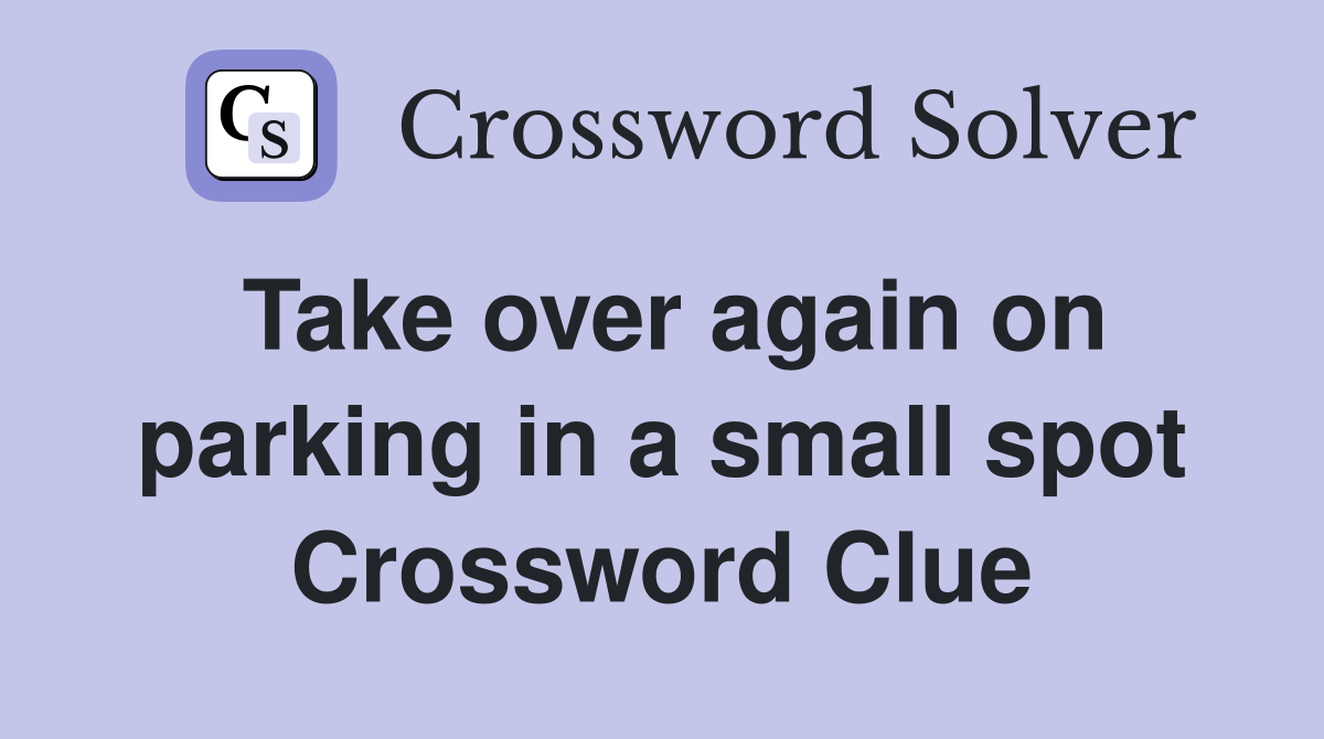 Take over again on parking in a small spot Crossword Clue