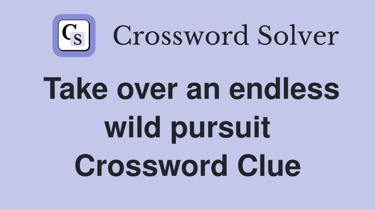 Take over an endless wild pursuit Crossword Clue