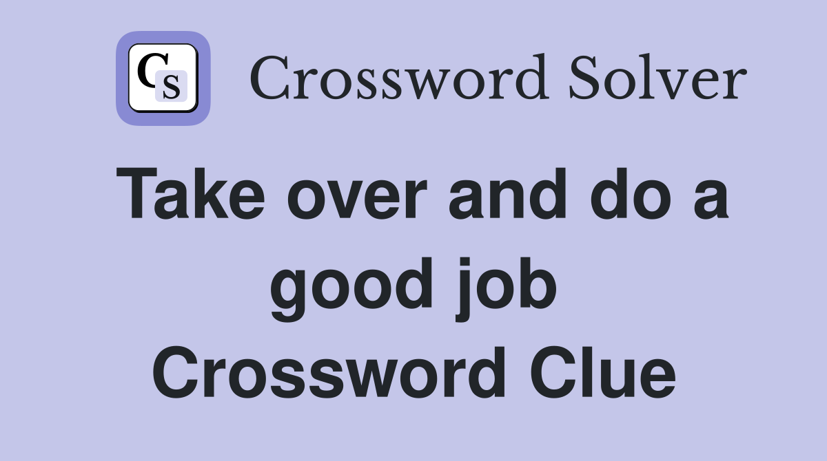 Take over and do a good job Crossword Clue