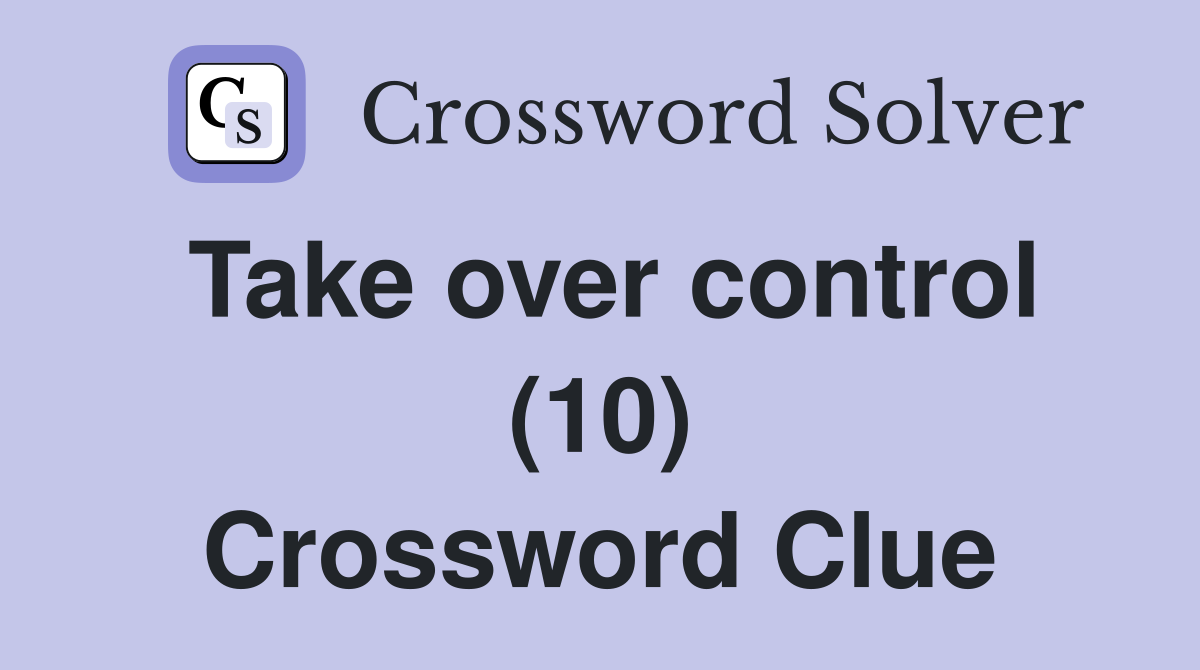 Take over control (10) Crossword Clue
