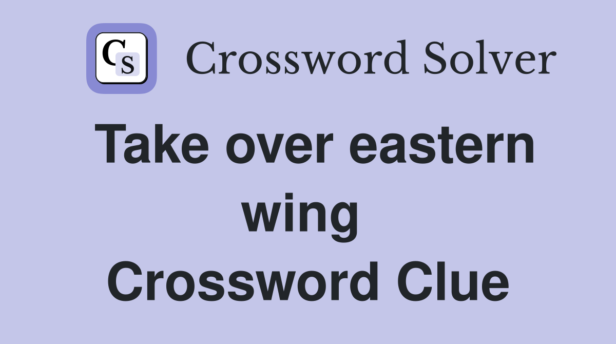 Take over eastern wing  Crossword Clue