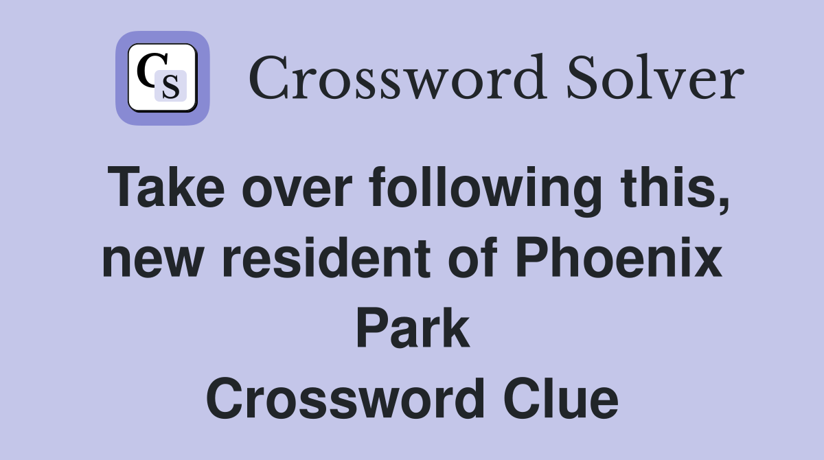 Take over following this, new resident of Phoenix Park Crossword Clue