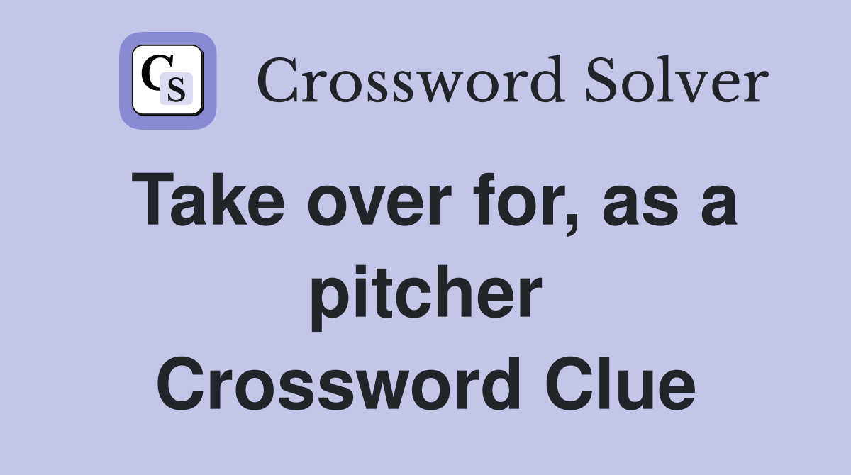 Take over for, as a pitcher Crossword Clue