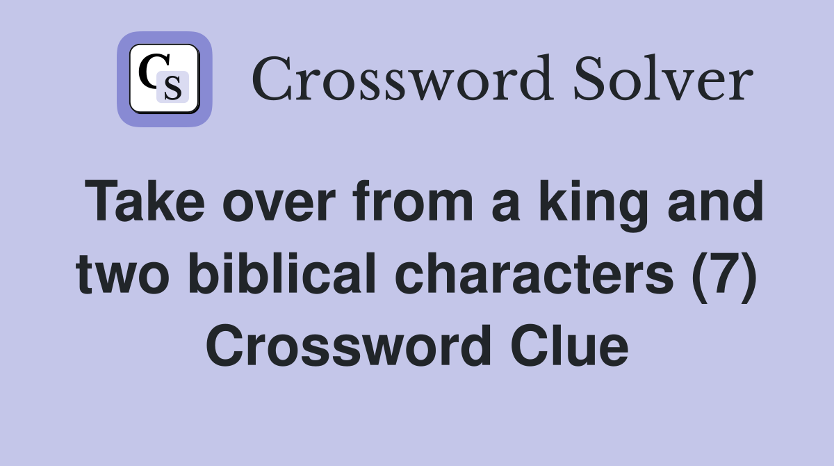 Take over from a king and two biblical characters (7) Crossword Clue