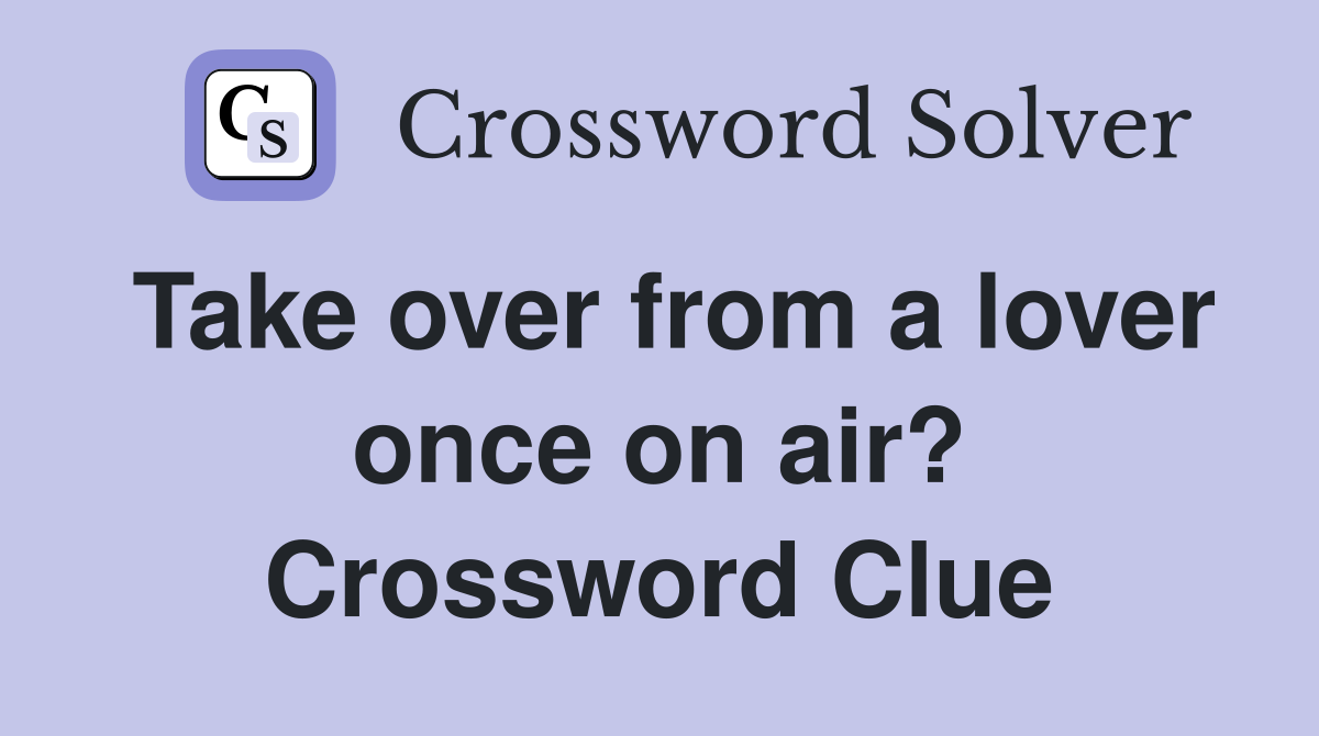 Take over from a lover once on air? Crossword Clue