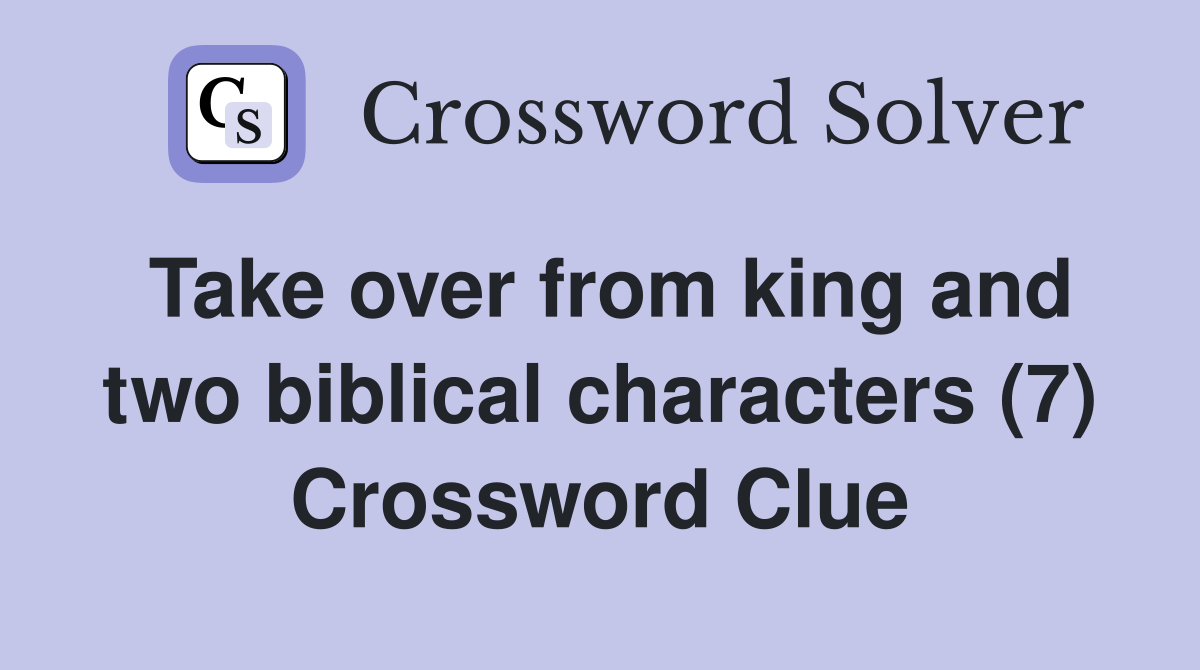 Take over from king and two biblical characters (7) Crossword Clue