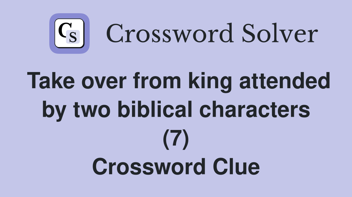 Take over from king attended by two biblical characters (7) Crossword Clue