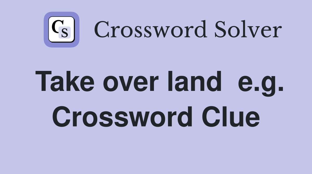 Take over land  e.g. Crossword Clue
