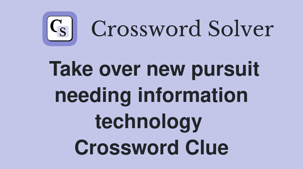 Take over new pursuit needing information technology  Crossword Clue