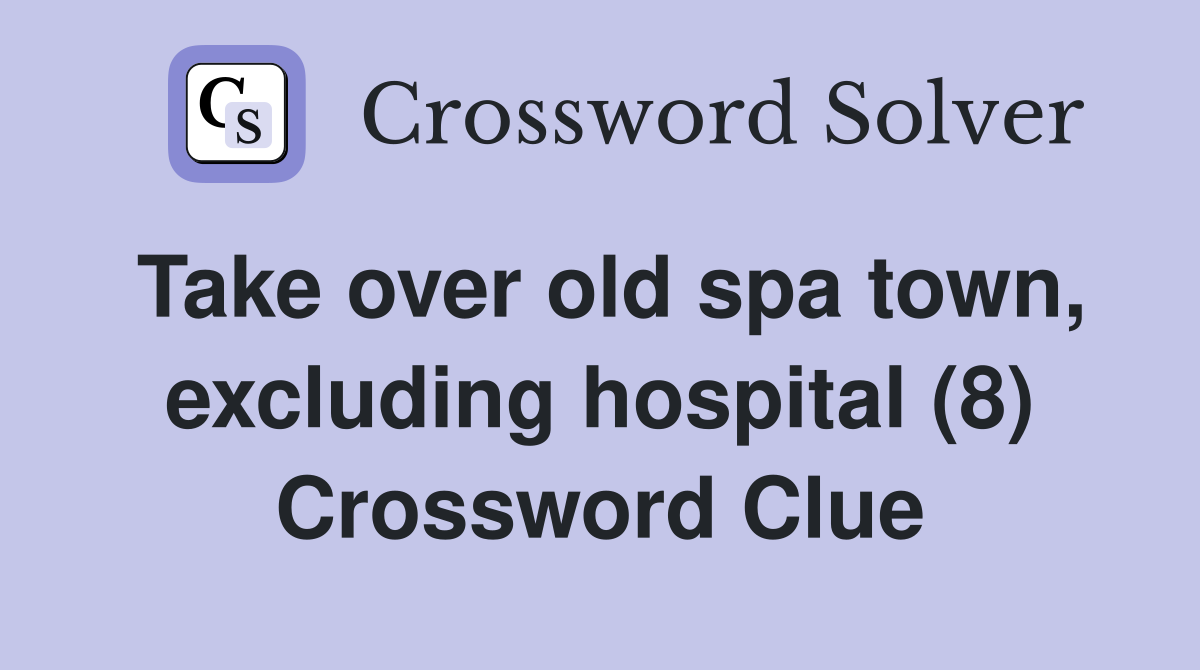 Take over old spa town, excluding hospital (8) Crossword Clue