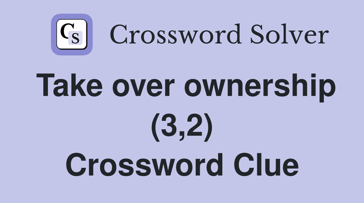 Take over ownership (3,2) Crossword Clue