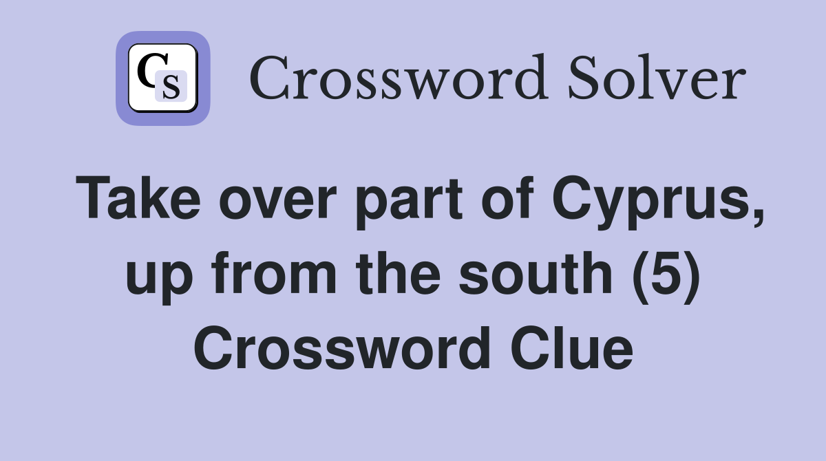 Take over part of Cyprus, up from the south (5) Crossword Clue