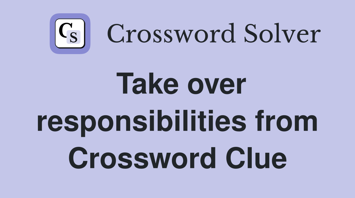 Take over responsibilities from Crossword Clue