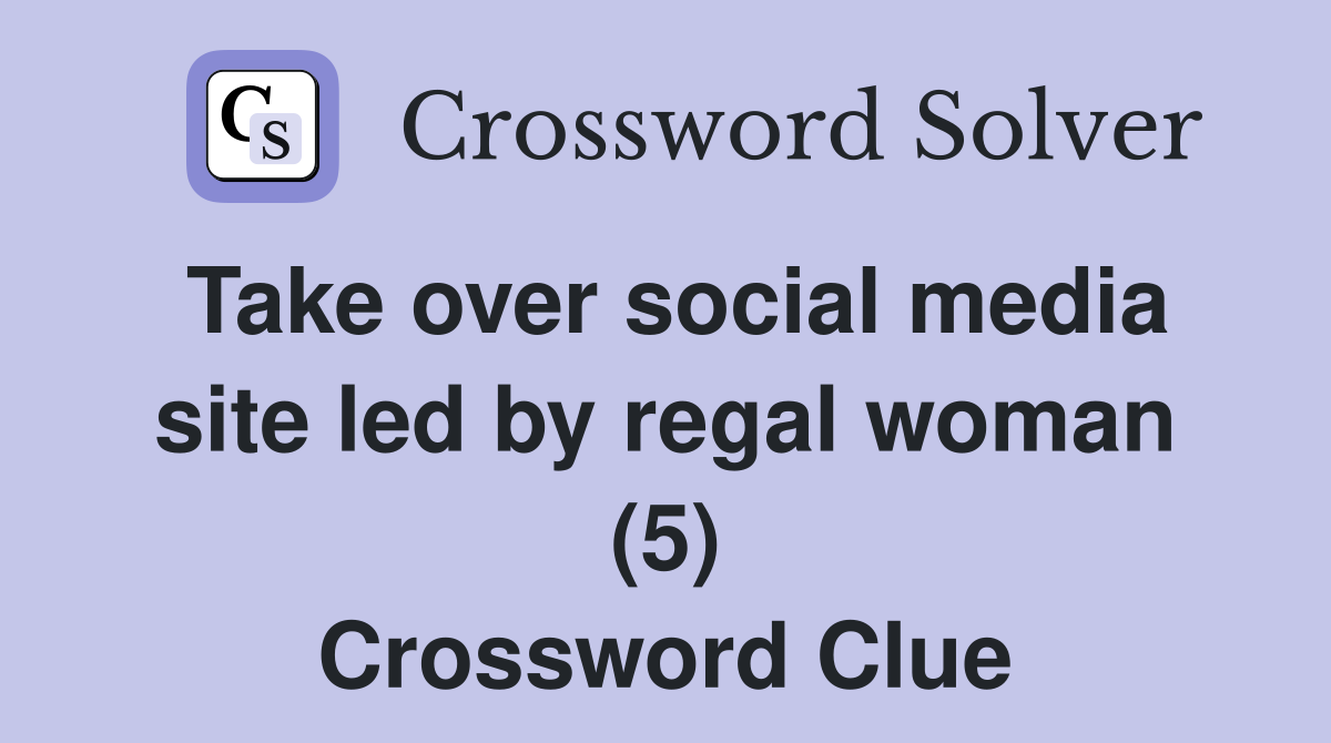 Take over social media site led by regal woman (5) Crossword Clue
