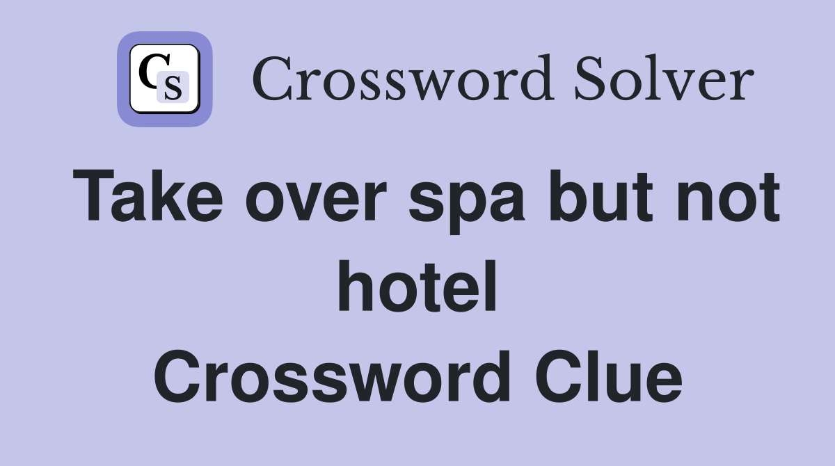 Take over spa but not hotel Crossword Clue