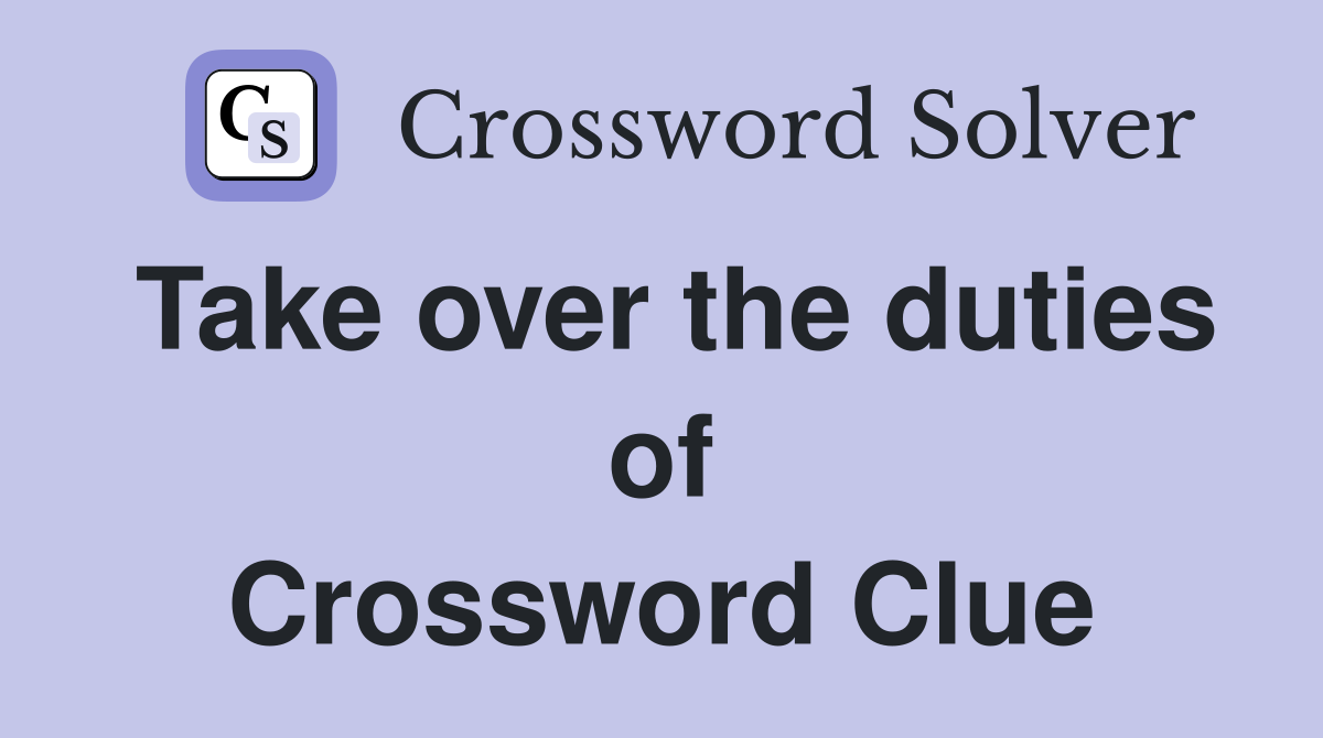 Take over the duties of Crossword Clue