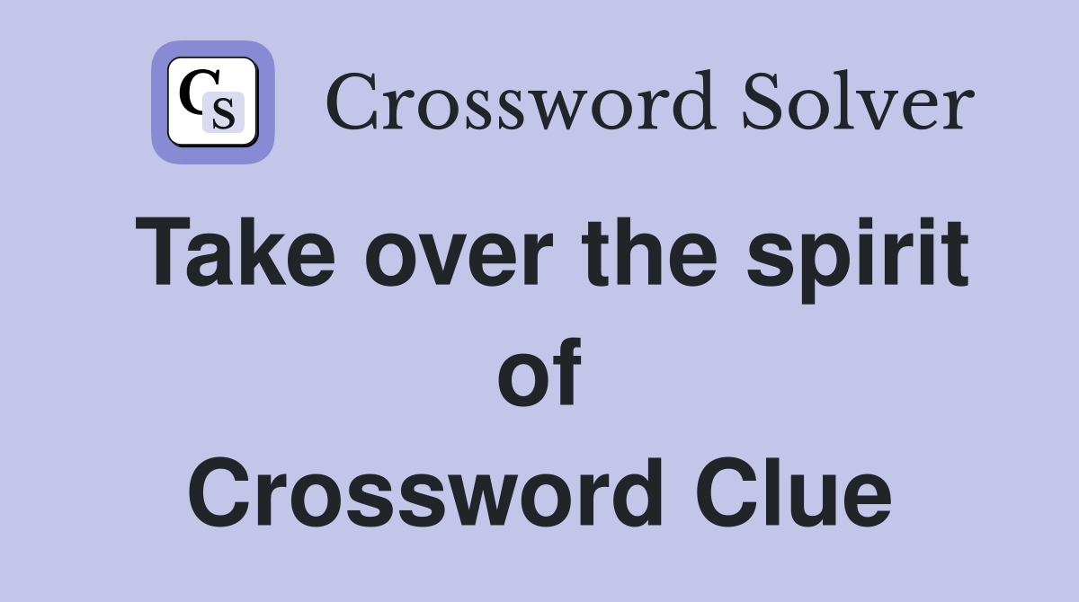 Take over the spirit of Crossword Clue