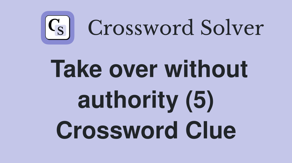 Take over without authority (5) Crossword Clue