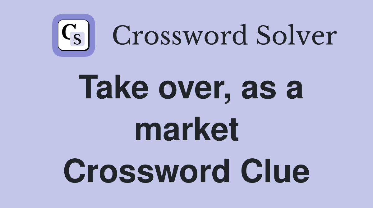 Take over, as a market Crossword Clue