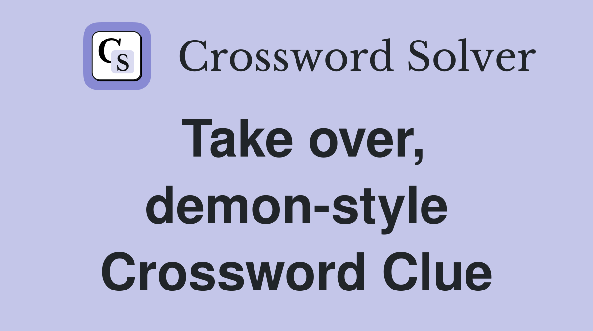 Take over, demon-style Crossword Clue