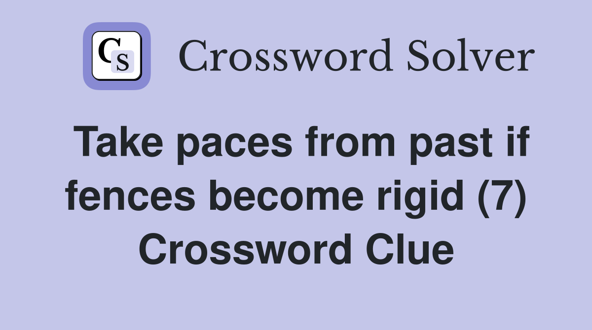 Take paces from past if fences become rigid (7) Crossword Clue
