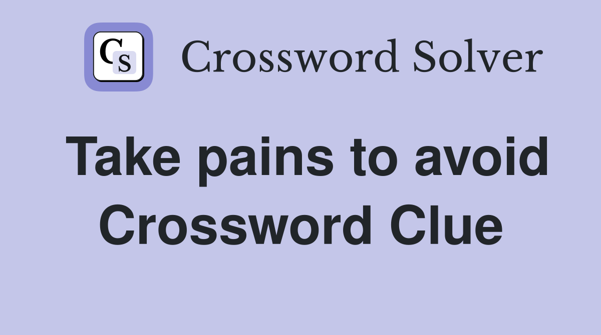 Take pains to avoid Crossword Clue