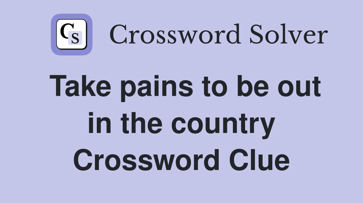 Take pains to be out in the country Crossword Clue